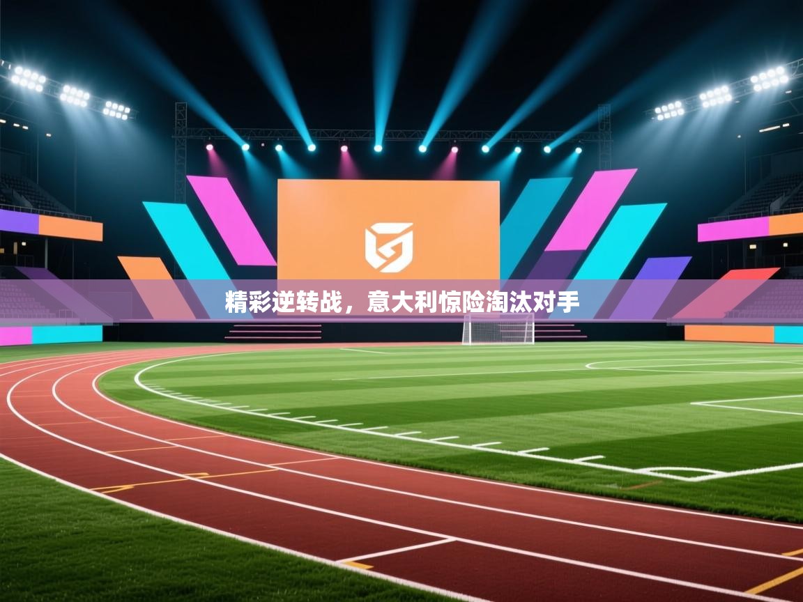 精彩逆转战，意大利惊险淘汰对手  第1张