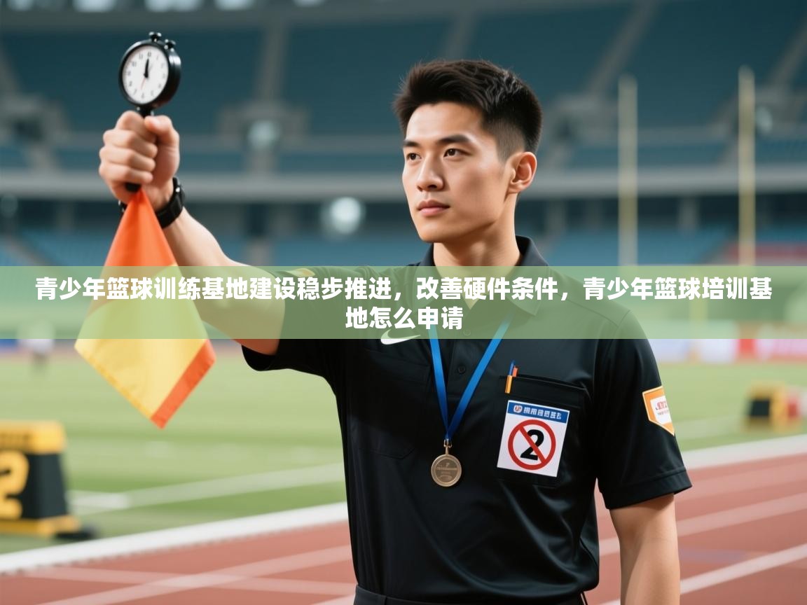 青少年篮球训练基地建设稳步推进,改善硬件条件,青少年篮球培训基地怎么申请 第1张